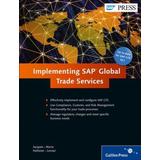 Implementing SAP Global Trade Services A Comprehensive Look at Gts and with Details on How to Optimally Implement and Configure Gts