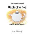 The Adventures of Ozchickychop and his White Teapot (Paperback)