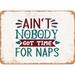 10 x 14 METAL SIGN - Ain t Nobody Got Time For Naps - Vintage Rusty Look