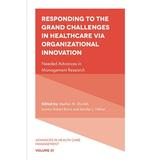 Advances in Health Care Management: Responding to the Grand Challenges in Healthcare Via Organizational Innovation: Needed Advances in Management Research (Hardcover)