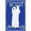 Compromising Mr. Darcy: A Steamy Pride & Prejudice Variation (Paperback)