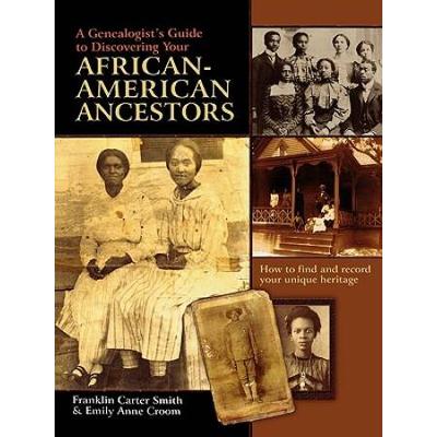 Genealogist's Guide To Discovering Your African-American Ancestors. How To Find And Record Your Unique Heritage