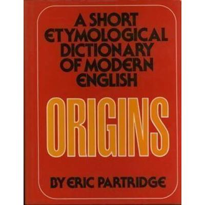 Origins: A Short Etymological Dictionary Of Modern...