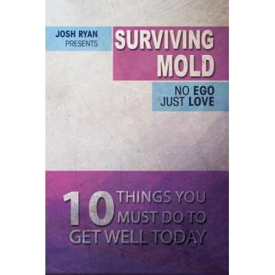 Surviving Mold No Ego Just Love Things You Must Do To Get Well Today