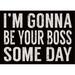 Trinx I'm Gonna be Your Boss Some Day Wall Décor in Black/White | 7 H x 5 W x 1.5 D in | Wayfair D02951A133DC4F82AFA85F845DB7E12D