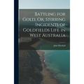 Battling for Gold Or Stirring Incidents of Goldfields Life in West Australia (Paperback)
