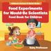 Food Experiments For Would-Be Scientists: Food Book For Children Children's Science & Nature Books
