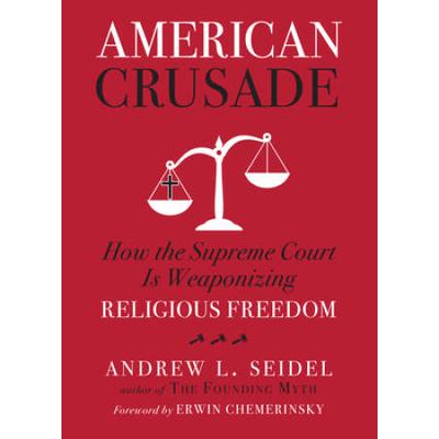 American Crusade: How The Supreme Court Is Weaponi...