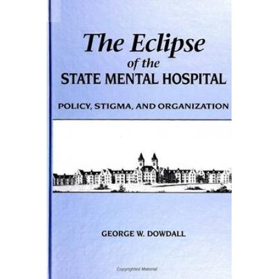 The Eclipse Of The State Mental Hospital: Policy, Stigma, And Organization