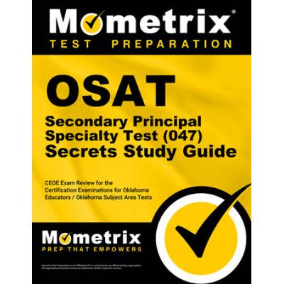 Osat Secondary Principal Specialty Test (047) Secrets Study Guide: Ceoe Exam Review for the Certification Examinations for Oklahoma Educators / Oklaho