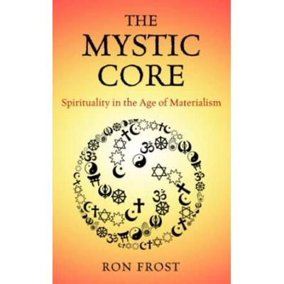 The Mystic Core Spirituality In The Age Of Materialism