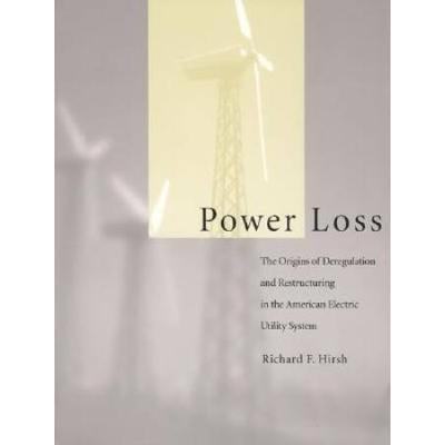 Power Loss: The Origins Of Deregulation And Restructuring In The American Electric Utility System