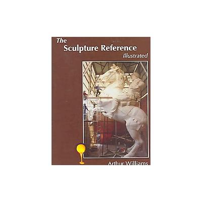 The Sculpture Reference by Arthur Williams (Hardcover - Illustrated)