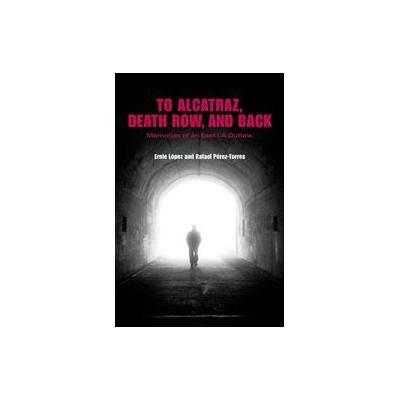 To Alcatraz, Death Row, and Back by Ernie Lopez (Paperback - Univ of Texas Pr)