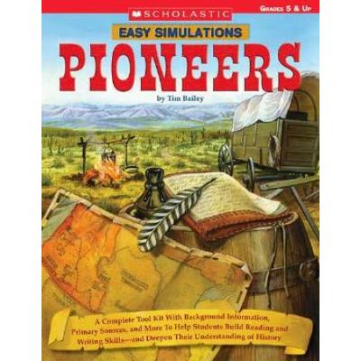 Easy Simulations: Pioneers: A Complete Tool Kit With Background Information, Primary Sources, And More That Help Students Build Reading And Writin