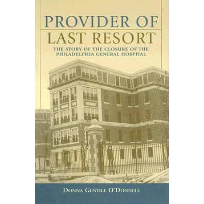Provider Of Last Resort: The Story Of The Closure Of Philadelphia General Hospital
