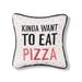 10" x 10" Kinda Want To Eat Pizza Printed and Embroidered Throw Pillow