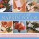 30 Step-by-step Napkin Folds How to Create Special Napkin and Table Displays for Every Occasion