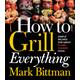 How to Grill Everything: Simple Recipes for Great Flame-Cooked Food: A Grilling BBQ Cookbook