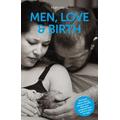 Men, Love & Birth The book about being present at birth that your pregnant lover wants you to read