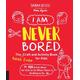 I Am Never Bored: The Best Ever Craft and Activity Book for Kids 100 Great Ideas for Kids to Do When There is Nothing to Do