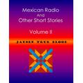 Mexican Radio And Other Short Stories, Volume II: Mexican Radio And Other Short Stories, #2