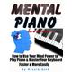 Mental Piano Lessons: How to Use Your Mind Power to Play Piano & Master Your Keyboard Faster & More Easily