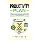 Productivity Plan: How To Rewire Your Brain, Build Better Habits, And Overcome Procrastination With 31 Life Hacks