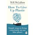 How to Give Up Plastic: A Conscious Guide to Changing the World, One Plastic Bottle at a Time