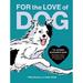 For the Love of Dog : The Ultimate Relationship Guideâ€”Observations lessons and wisdom to better understand our canine companions (Hardcover)