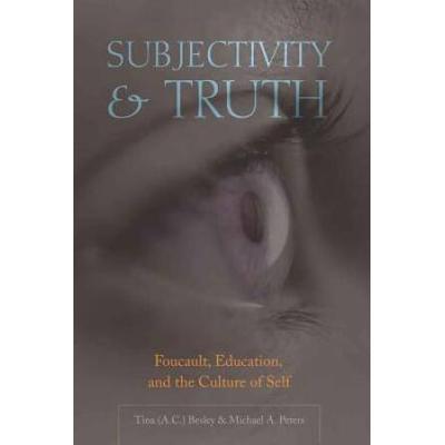 Subjectivity And Truth: Foucault, Education, And The Culture Of Self
