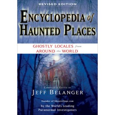 Encyclopedia Of Haunted Places, Revised Edition: Ghostly Locales From Around The World