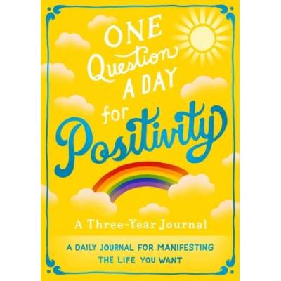 One Question A Day For Positivity: A Three-Year Journal: A Daily Journal For Manifesting The Life You Want