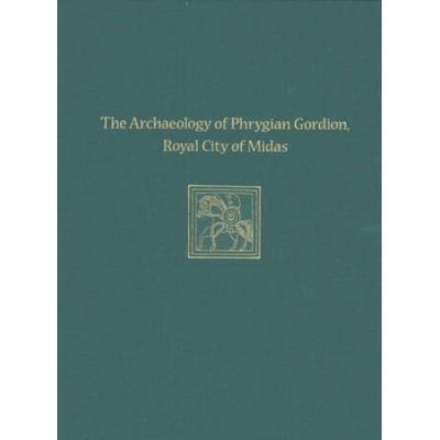 The Archaeology Of Phrygian Gordion, Royal City Of Midas: Gordion Special Studies 7