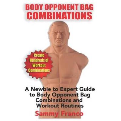 Body Opponent Bag Combinations: A Newbie To Expert Guide To Body Opponent Bag Combinations And Workout Routines