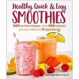 Pre-Owned Healthy Quick and Easy Smoothies : 100 No-Fuss Recipes under 300 Calories You Can Make with 5 Ingredients 9781465476678