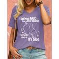 Women's Dog Lover I Asked God For A True Friend So He Sent Me A My Dog Casual T-Shirt