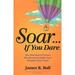 Soar... If You Dare : And Use Your Secret Powers for Success to Make Your Dreams Come True 9781887570022 Used / Pre-owned