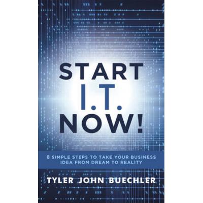 Start I.t. Now!: 8 Simple Steps To Take Your Business Idea From Dream To Reality