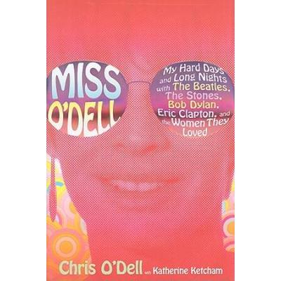 Miss O'dell: My Hard Days And Long Nights With The Beatles, The Stones, Bob Dylan, Eric Clapton, And The Women They Loved