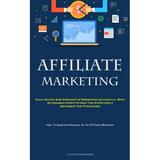 Affiliate Marketing : Each Advice And Strategy Is Presented Succinctly With Actionable Steps To Help You Effectively Implement The Strategies (How To Generate Revenue As An Affiliate Marketer) (Paperback)