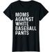 Moms Against White Baseball Pants T-Shirt