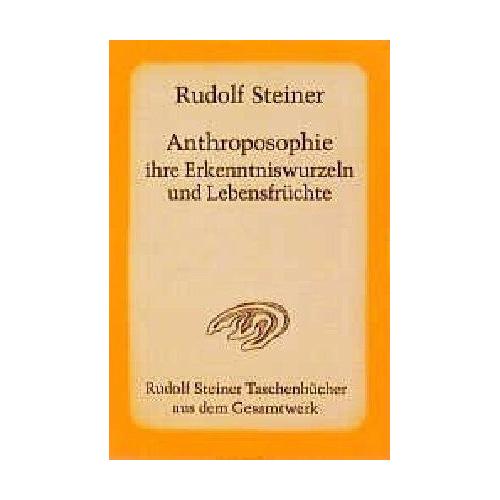 Anthroposophie, ihre Erkenntniswurzeln und Lebensfrüchte – Rudolf Steiner