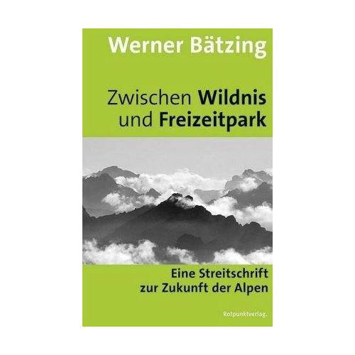 Zwischen Wildnis und Freizeitpark - Werner Bätzing