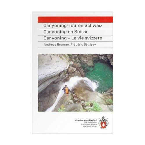 Canyoning-Touren Schweiz. Canyoning en Suisse. Canyoning - Le vie svizzere - Andreas Brunner, Frédéric Bétrisey