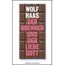 Der Brenner und der liebe Gott / Brenner Bd.7 - Wolf Haas