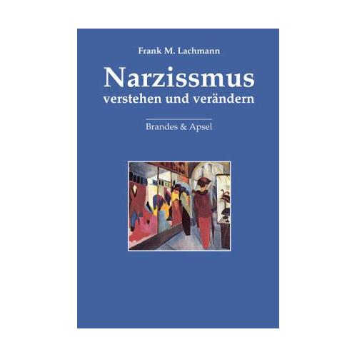 Narzissmus verstehen und verändern – Frank M. Lachmann