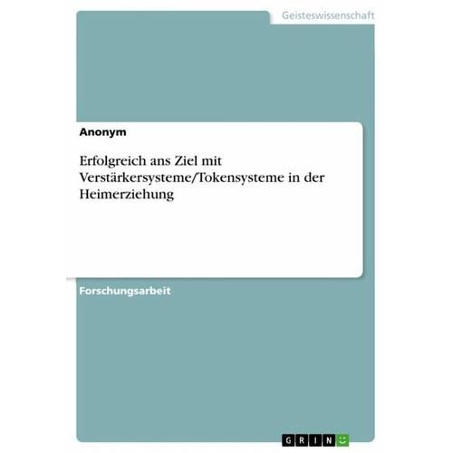 Erfolgreich ans Ziel mit Verstärkersysteme/Tokensysteme in der Heimerziehung – Anonym