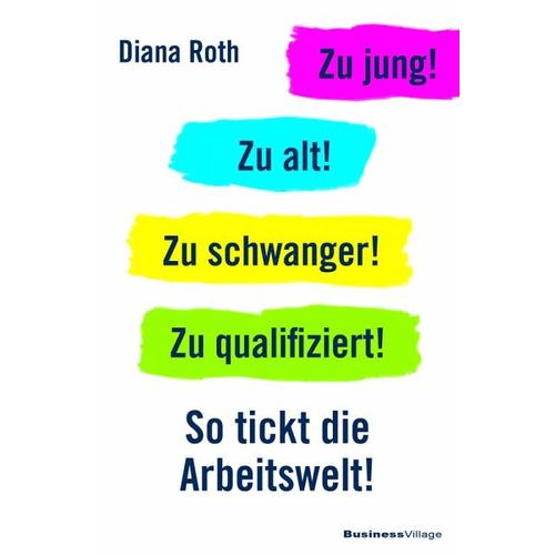 Zu jung! Zu alt! Zu schwanger! Zu qualifiziert! – Diana Roth