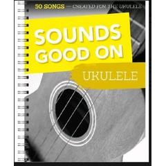 Sounds Good On Ukulele - 50 Songs Created For The Ukulele - Sounds Good On Ukulele